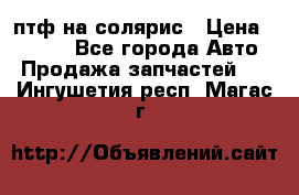 птф на солярис › Цена ­ 1 500 - Все города Авто » Продажа запчастей   . Ингушетия респ.,Магас г.